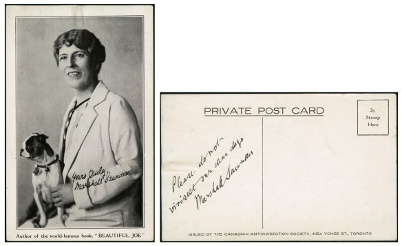 Black-and-white postcard featuring a photograph of a middle-aged woman wearing a lab coat and holding a small dog on her lap. The postcard is captioned, “Author of the world-famous book, ‘BEAUTIFUL JOE’” and autographed in black ink, “Yours truly, Marshall Saunders.” The back of the postcard reads “ISSUED BY THE CANADIAN ANTIVIVISECTION SOCIETY, 445A YONGE ST., TORONTO” and is signed by the author. The postcard has not been mailed. 