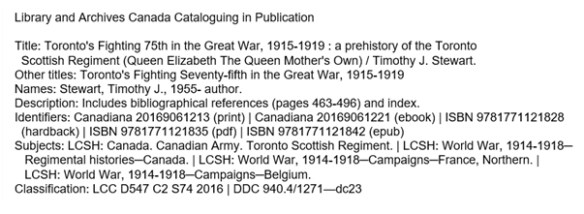 A CIP data block for Toronto’s Fighting 75th in the Great War, 1915-1919 appears in the new format. The heading “Library and Archives Canada Cataloguing in Publication” appears at the top. Below the heading, each section of the data block contains a label. These labels appear in the following order: Title, Other titles, Names, Description, Identifiers, Subjects, and Classification. Detailed information about the book appears under each label.