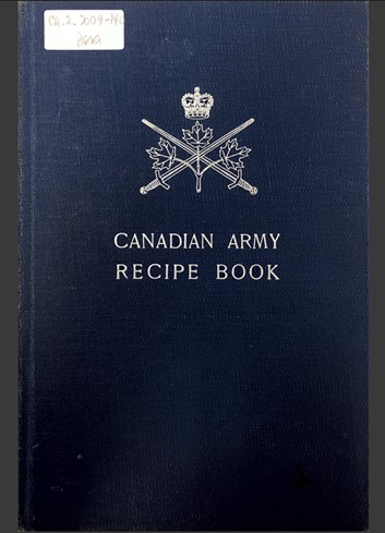 A blue book cover with some suggestions of wear with the words “Canadian Army Recipe Book” written in capital letters under the badge of the Canadian Army: the St Edward’s Crown, three maple leaves on one stem and a pair of crossed swords, all in silvery grey.